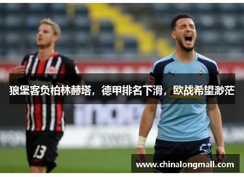 狼堡客负柏林赫塔，德甲排名下滑，欧战希望渺茫