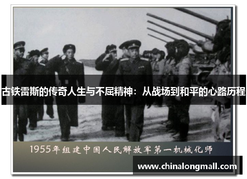 古铁雷斯的传奇人生与不屈精神：从战场到和平的心路历程