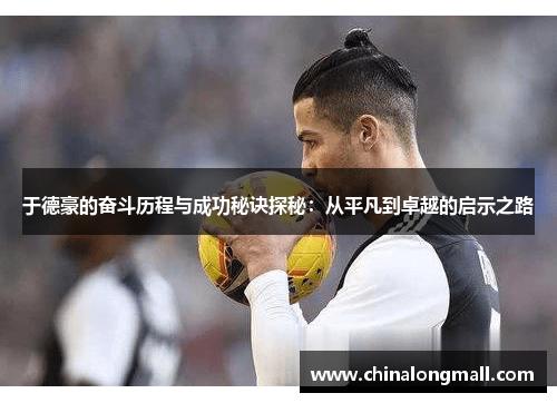 于德豪的奋斗历程与成功秘诀探秘：从平凡到卓越的启示之路