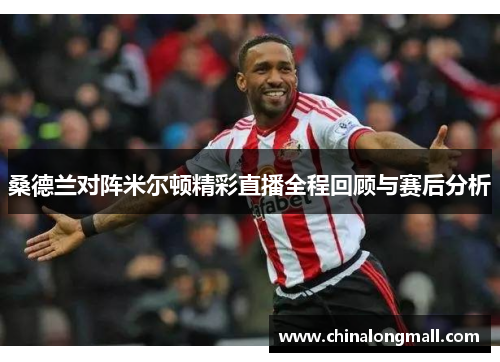 桑德兰对阵米尔顿精彩直播全程回顾与赛后分析