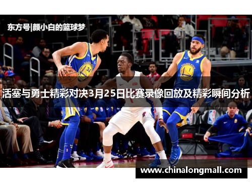 活塞与勇士精彩对决3月25日比赛录像回放及精彩瞬间分析