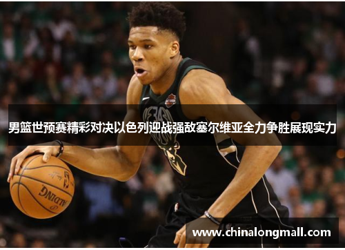 男篮世预赛精彩对决以色列迎战强敌塞尔维亚全力争胜展现实力